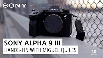 Sony Alpha 9 III: First Look with Miguel Quiles