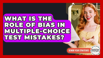 What Is The Role Of Bias In Multiple-choice Test Mistakes? - Senior Year Strategies