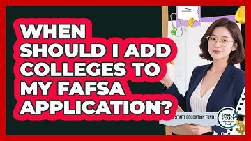 When Should I Add Colleges To My FAFSA Application?
