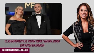 El megaproyecto de Wanda Nara y Mauro Icardi con APTRA en Turquía: la columna de Calabró