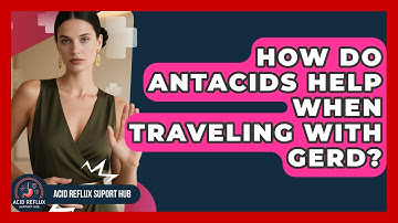 How Do Antacids Help When Traveling With GERD? - Acid Reflux Support Hub