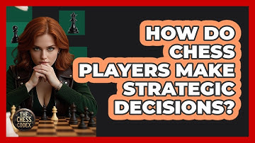 How Do Chess Players Make Strategic Decisions? - The Chess Codex