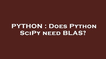 PYTHON : Does Python SciPy need BLAS?