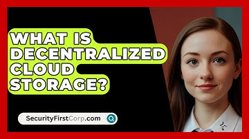 What Is Decentralized Cloud Storage? - SecurityFirstCorp.com