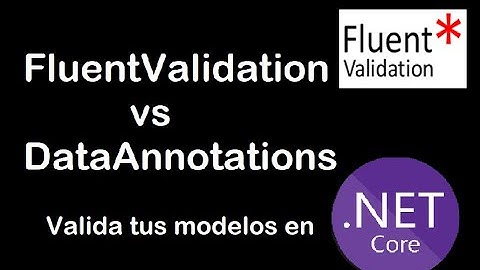 Validación de modelos en .NET Core usando DataAnnotations o FluentValidation ¿Cual es la diferencia?
