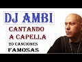 DJ AMBI...AFINANDO LA VOZ CANTANDO A CAPELA VARIAS CANCIONES FAMOSAS