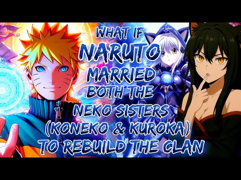 What If Naruto Married Both The Neko Sisters Koneko Kuroka To Rebuild The Clan 