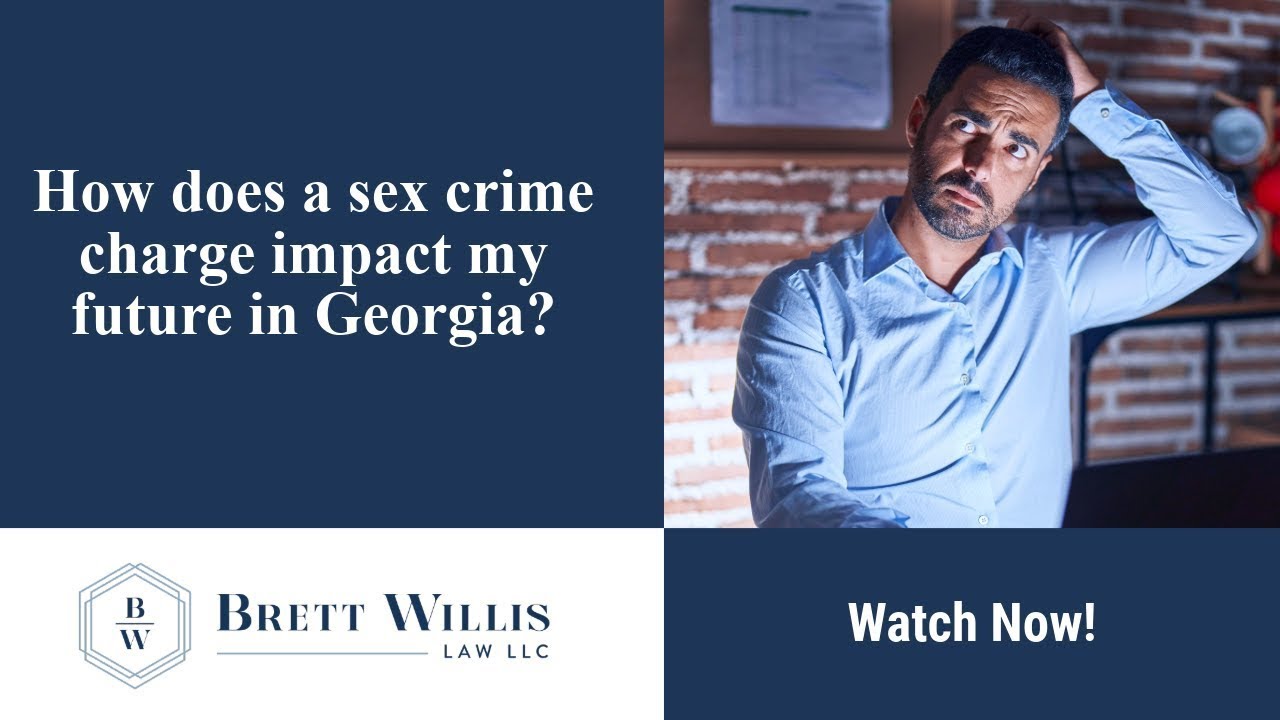 How does a sex crime charge impact my future in Georgia? | Contact Brett Willis Law LLC for Help