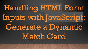 Handling HTML Form Inputs with JavaScript: Generate a Dynamic Match Card