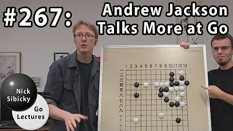 Nick Sibicky Go Lecture #267 - Andrew Jackson Talks More at Go