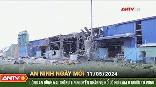 An ninh ngày mới ngày 11\/5: Công an Đồng Nai công bố nguyên nhân nổ lò hơi khiến 6 người tử vong