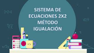 Sistema de ecuaciones 2x2. Método Igualación