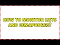 How to monitor Lists and Semaphores?