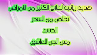 هديه من الله لعلاج السحر والمس والحسد والكثير من الأمراض