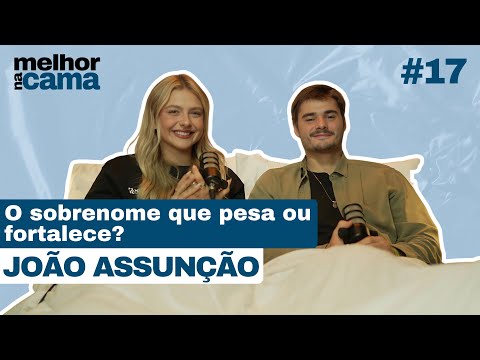 JOÃO ASSUNÇÃO: Does the last name weigh you down or build you up? | Melhor na Cama #17