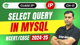 Class 11th (IP) Select Query in MySQL using | Ch - 11 Structured Querty Language (SQL) | 2024 - 25