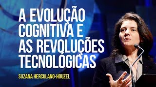 Suzana Herculano-Houzel - A evolução cognitiva e as revoluções tecnológicas