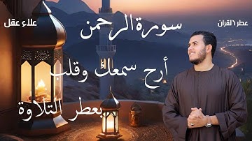 سورة الرحمن كاملة بصوت خاشع يهز القلوب | استمع بنية الرزق والشفاء العاجل – القارئ علاء عقل