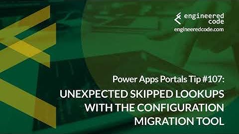 Power Apps Portals Tip #107 - Skipped Lookup with the Configuration Migration Tool - Engineered Code