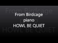 From Birdcage piano/HOWL BE QUIET
