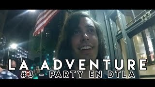 LA Adventure #3 - Party en DTLA