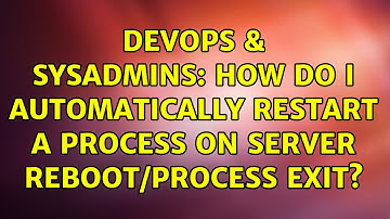 DevOps & SysAdmins: How do I automatically restart a process on server reboot/process exit?
