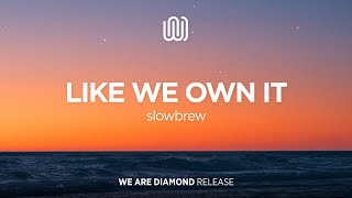 slowbrew - Like We Own It