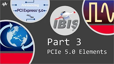 Part 3: PCI Express Gen 5.0 32GT/s Specification IBIS-AMI Model