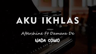 AKU IKHLAS // Aftershine Ft Damara De //  KARAOKE PIANO AKUSTIK NADA COWO ( MALE )