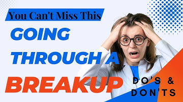 Going Through A Breakup - Do