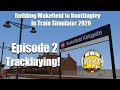 Train Simulator 2020: Building Wakefield to Knottingley Ep.2