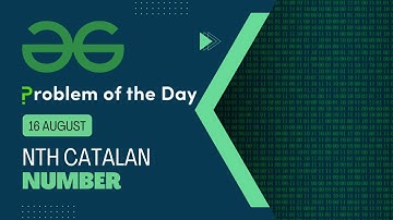 Nth catalan number | 16 August POTD | Geeks for Geeks Problem of the Day