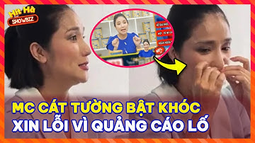 MC CÁT TƯỜNG BẬT KHÓC, XIN LỖI VÌ QUẢNG CÁO LỐ - MONG ĐƯỢC KHẮC PHỤC HẬU QUẢ I HÍT HÀ SHOWBIZ