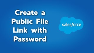 Create a Public File Link with a Password in Salesforce | How to Share a Salesforce FIle