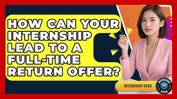 How Can Your Internship Lead To A Full-time Return Offer? - Internship Hero