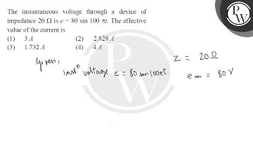 The instantaneous voltage through a device of impedance \( 20 \Omega \) is \( e=80 \sin 100 \pi ....