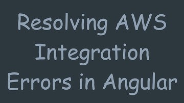 Resolving AWS Integration Errors in Angular