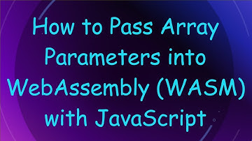 How to Pass Array Parameters into WebAssembly (WASM) with JavaScript