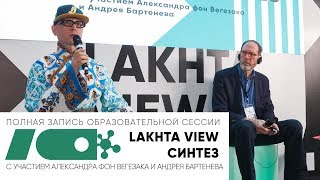 &quot;LAKHTA VIEW: Синтез&quot; с участием Александра фон Вегезака и Андрея Бартенева (сессия #6)