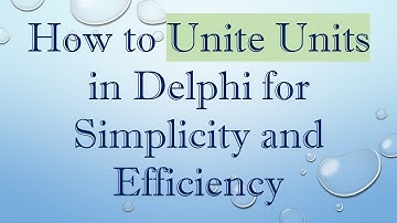 How to Unite Units in Delphi for Simplicity and Efficiency