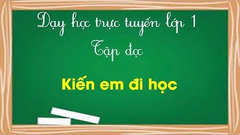 Tập đọc lớp 1 - Bài: Kiến em đi học / SÁCH CÁNH DIỀU