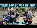 Tiger 800 to 900 Gt Pro - Sue's Story Part 3