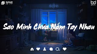 Sao Mình Chưa Nắm Tay Nhau, Ít Nhưng Dài Lâu, Tòng Phu ~ Những Bản Nhạc Lofi Chill Nhẹ Nhàng 2023