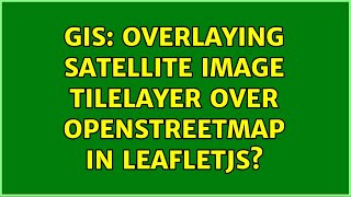 GIS: Overlaying satellite image tileLayer over OpenStreetMap in LeafletJS?