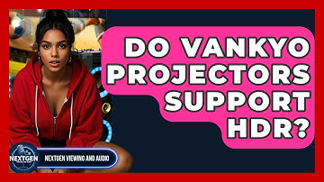 Do Vankyo Projectors Support HDR? - NextGen Viewing and Audio