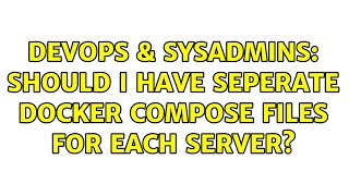 DevOps & SysAdmins: Should I have seperate docker compose files for each server? Profile