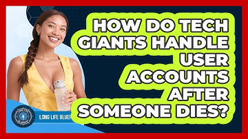 How Do Tech Giants Handle User Accounts After Someone Dies? - Long Life Blueprint