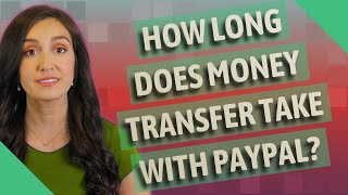 How long does money transfer take with PayPal?