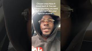 Chosen ones have A Good Spirit & Can Attract Anything you want BUT you can’t Dim Your Light