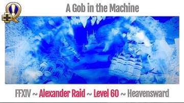 FFXIV Alexander Raid ~ A Gob in the Machine ~ Heavensward